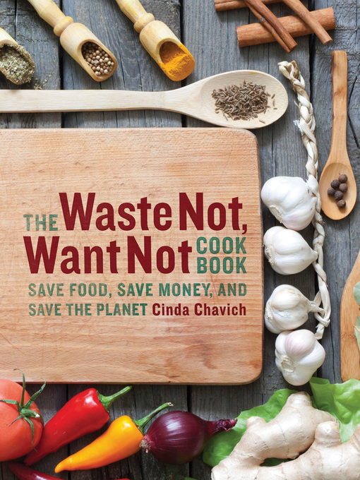Title details for The Waste Not, Want Not Cookbook by Cinda Chavich - Wait list